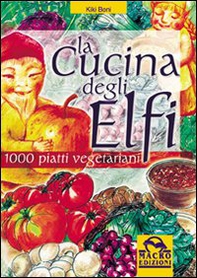La cucina degli elfi. 1000 piatti vegetariani realizzati con semplicità e maestria - Librerie.coop