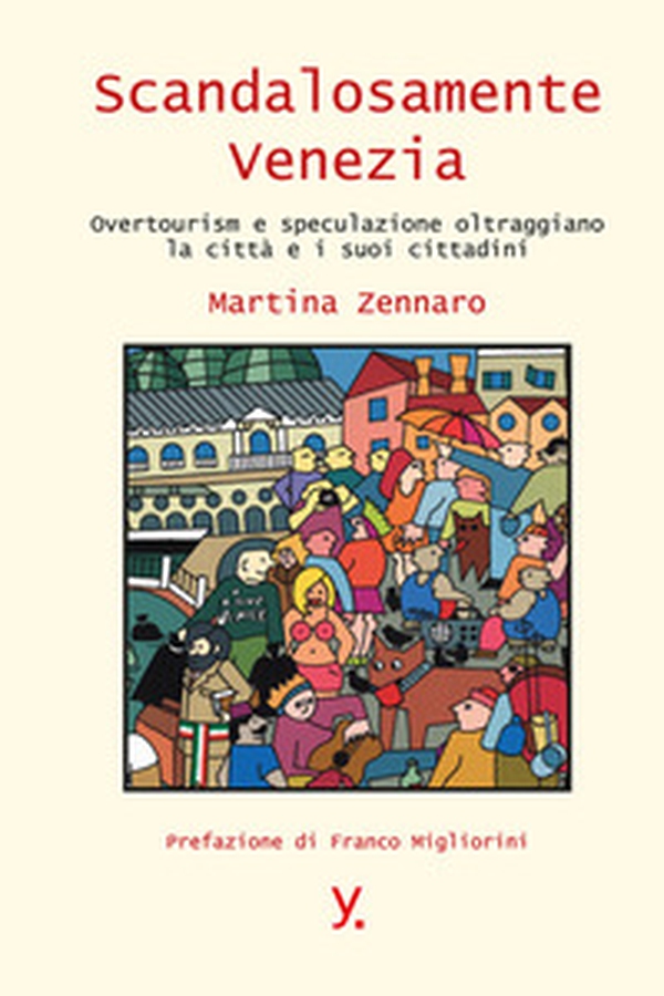Scandalosamente Venezia. Overtourism e speculazione oltraggiano la città e i suoi cittadini - Librerie.coop