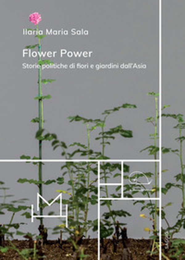 Flower power. Storie politiche di fiori e giardini dall'Asia - Librerie.coop