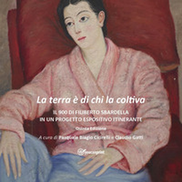 La terra è di chi la coltiva. Il 900 di Filiberto Sbardella in un progetto espositivo itinerante - Librerie.coop La terra è di chi la coltiva. Il 900 di Filiberto Sbardella in un progetto espositivo itinerante - Librerie.coop