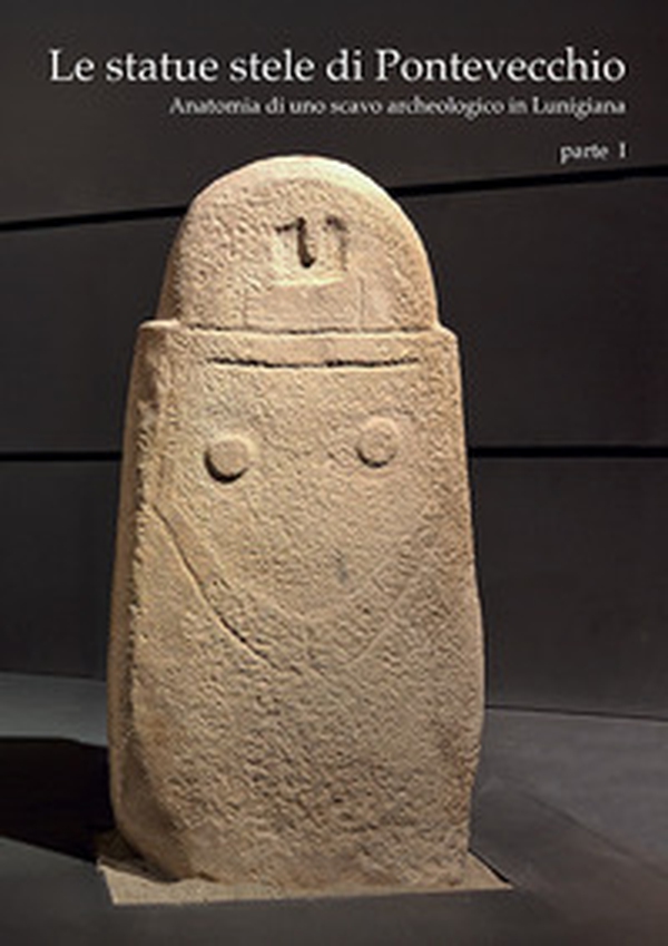 Le statue stele di Pontevecchio. Acta Apuana XXIII (2024) - Vol. 1 - Librerie.coop