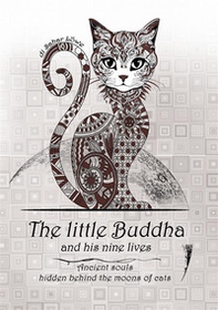 The little Buddha and his nine lives. Ancient souls, hidden behind the moons of cats - Librerie.coop
