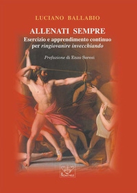 Allenati sempre. Esercizio e apprendimento continuo per ringiovanire invecchiando - Librerie.coop