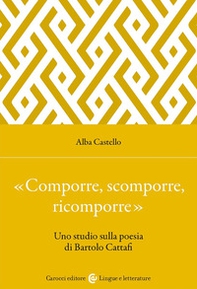 «Comporre, scomporre, ricomporre». Uno studio sulla poesia di Bartolo Cattafi - Librerie.coop