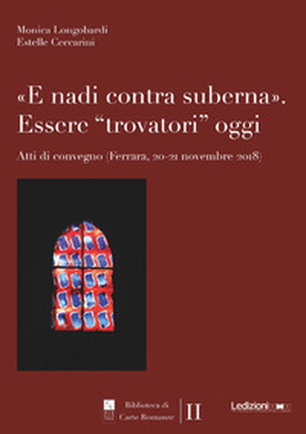 «E nadi contra suberna». Essere «trovatori» oggi. Atti di Convegno (Ferrara, 20-21 novembre 2018) - Librerie.coop «E nadi contra suberna». Essere «trovatori» oggi. Atti di Convegno (Ferrara, 20-21 novembre 2018) - Librerie.coop
