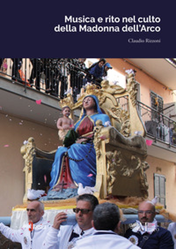 Musica e rito nel culto della Madonna dell'Arco - Librerie.coop Musica e rito nel culto della Madonna dell'Arco - Librerie.coop