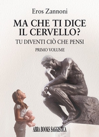 Ma che ti dice il cervello? Tu diventi ciò che pensi - Vol. 1 - Librerie.coop