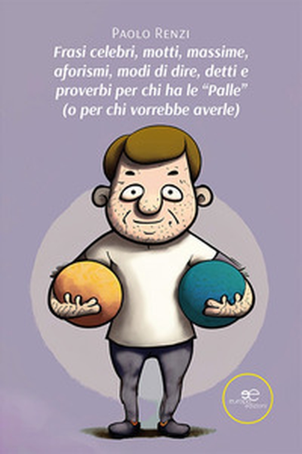 Frasi celebri, motti, massime, aforismi, modi di dire, detti e proverbi per chi ha le «palle» (o per chi vorrebbe averle) - Librerie.coop Frasi celebri, motti, massime, aforismi, modi di dire, detti e proverbi per chi ha le «palle» (o per chi vorrebbe averle) - Librerie.coop