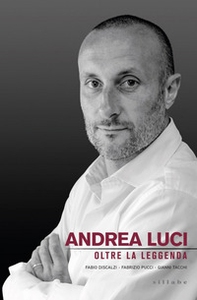 Andrea Luci. Oltre la leggenda - Librerie.coop