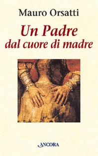Un padre dal cuore di madre. Meditazioni - Librerie.coop
