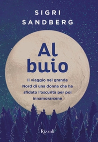 Al buio. Il viaggio nel grande Nord di una donna che ha sfidato l'oscurità per poi innamorarsene - Librerie.coop