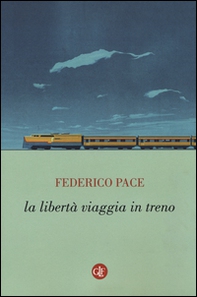 La libertà viaggia in treno - Librerie.coop La libertà viaggia in treno - Librerie.coop