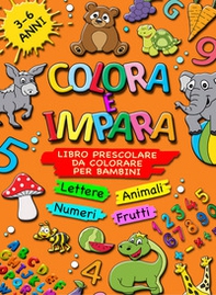 Colora e impara. Libro prescolare da colorare per bambini 3-6 anni. Lettere, animali, frutti, numeri da 1 a 10, alfabeto, prescrittura, prelettura - Librerie.coop