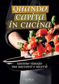 Quando capita in cucina. Gustoso viaggio tra racconti e ricette - Librerie.coop