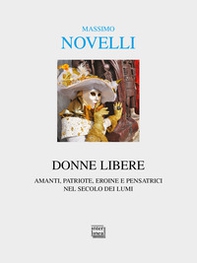 Donne libere. Amanti, patriote, eroine e pensatrici nel secolo dei lumi - Librerie.coop