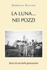 La luna...nei pozzi. Storia di una bella generazione - Librerie.coop