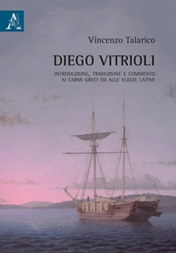 Diego Vitrioli. Introduzione, traduzione e commento ai Carmi greci e alle Elegie latine - Librerie.coop