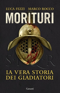Morituri. La vera storia dei gladiatori - Librerie.coop