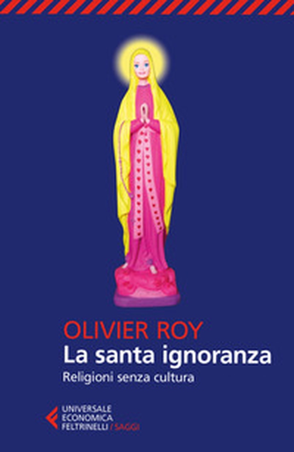 La santa ignoranza. Religioni senza cultura - Librerie.coop La santa ignoranza. Religioni senza cultura - Librerie.coop