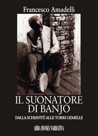 Il suonatore di banjo. Dalla schiavitù alle Torri gemelle - Librerie.coop