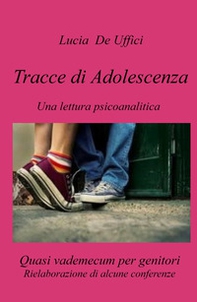 Tracce di Adolescenza. Una lettura psicanalitica. Rielaborazione di alcune conferenze. Quasi vademecum per genitori. - Librerie.coop