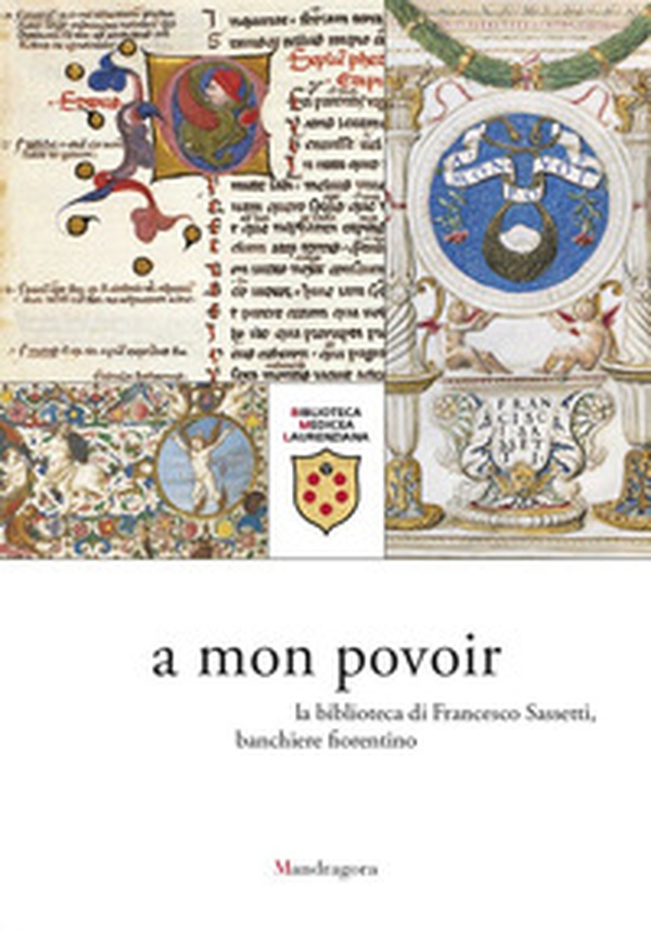 A mon povoir. La biblioteca di Francesco Sassetti, banchiere fiorentino. Catalogo della mostra (Firenze, 21 giugno-6 agosto 2021) - Librerie.coop A mon povoir. La biblioteca di Francesco Sassetti, banchiere fiorentino. Catalogo della mostra (Firenze, 21 giugno-6 agosto 2021) - Librerie.coop