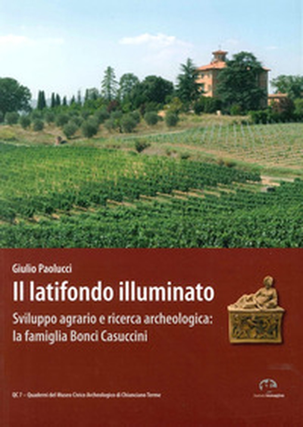 Il latifondo illuminato. Sviluppo agrario e ricerca archeologica: la famiglia Bonci-Casuccini - Librerie.coop