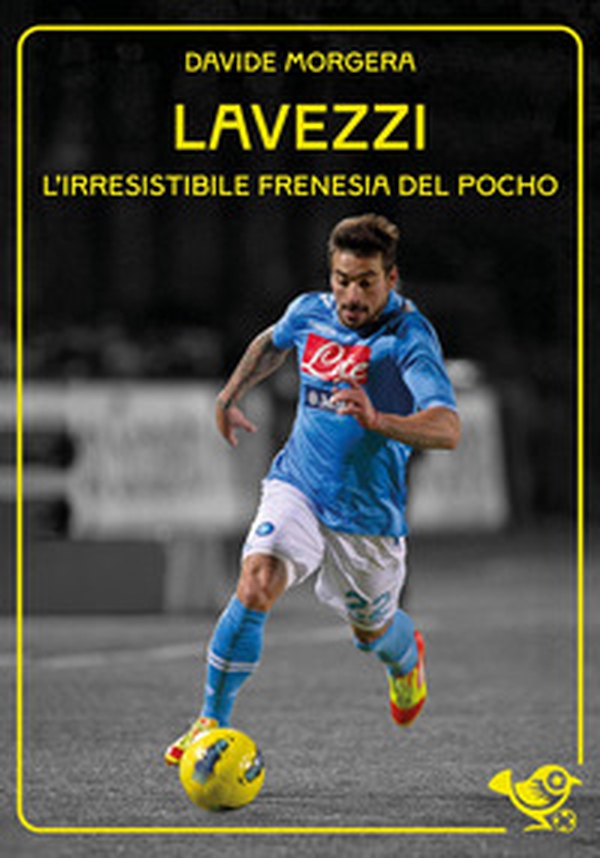 Lavezzi. L'irresistibile frenesia del Pocho - Librerie.coop