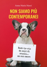 Non siamo più contemporanei. Best-ia-rio da anni di scuola... ma con amore - Librerie.coop