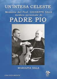 Un'intesa celeste. Memorie del prof. Giuseppe sala medico personale di Padre Pio - Librerie.coop