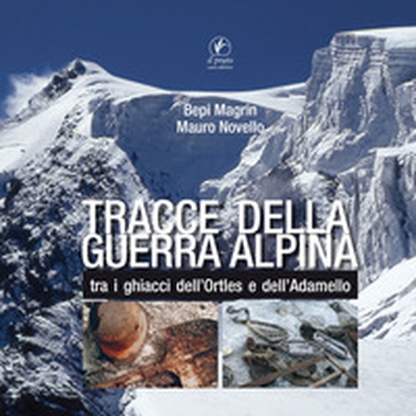 Tracce della guerra alpina tra i ghiacci dell'Ortles e dell'Adamello - Librerie.coop Tracce della guerra alpina tra i ghiacci dell'Ortles e dell'Adamello - Librerie.coop
