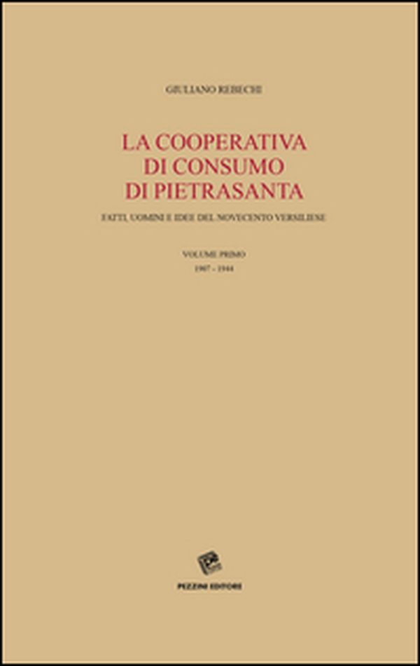 La Cooperativa di consumo di Pietrasanta. Fatti, uomini e idee del Novecento versiliese - Vol. 1 - Librerie.coop