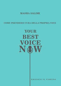 Come prendersi cura della propria voce. Your best voice now - Librerie.coop