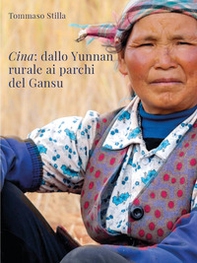 Cina. Dallo Yunnan rurale ai parchi del Gansu - Librerie.coop