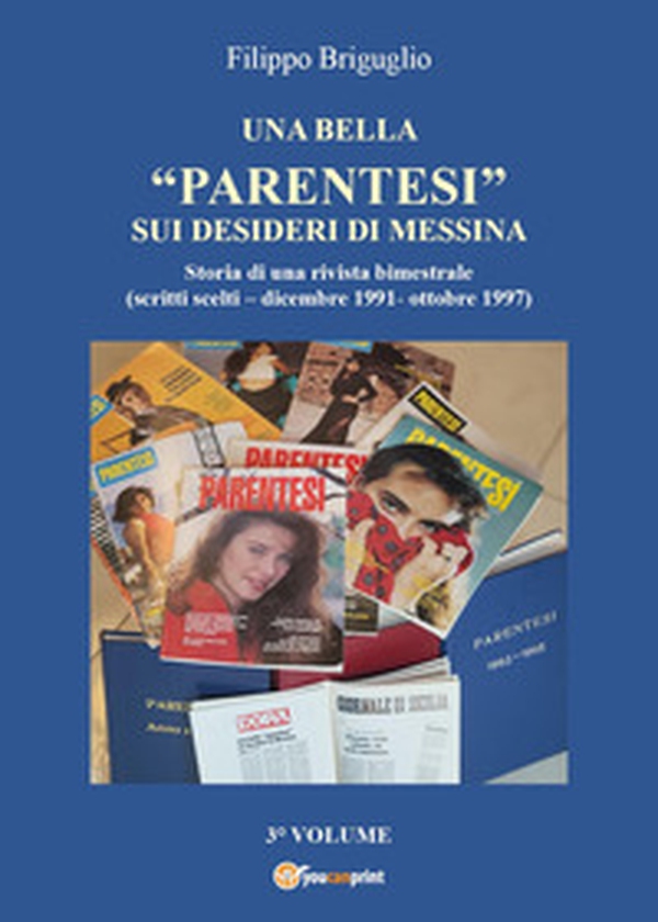 Una bella «parentesi» sui desideri di Messina. Storia di una rivista bimestrale (scritti scelti-dicembre 1991-ottobre 1997) - Vol. 3 - Librerie.coop Una bella «parentesi» sui desideri di Messina. Storia di una rivista bimestrale (scritti scelti-dicembre 1991-ottobre 1997) - Vol. 3 - Librerie.coop
