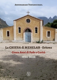 La chiesa di Mehelab. Eritrea. Cento anni di fede e carità - Librerie.coop