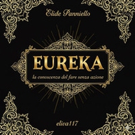 Eureka. La conoscenza del fare senza azione - Librerie.coop