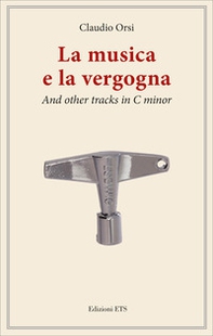 La musica e la vergogna. And other tracks in C minor - Librerie.coop