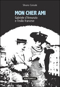 Mon cher ami. Gabriele d'Annunzio e l'esilio francesce (1910-1915) - Librerie.coop