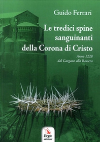 Le tredici spine sanguinanti della corona di Cristo. Anno 1228 dal Gargano alla Baviera - Librerie.coop