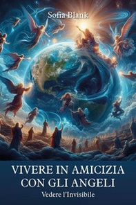 Vivere in amicizia con gli Angeli. Vedere l'invisibile - Librerie.coop