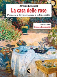 La casa delle rose. L'infanzia è terra pericolosa e indispensabile - Librerie.coop