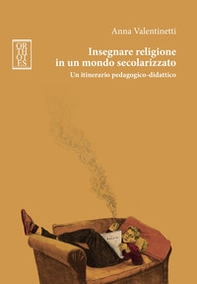 Insegnare religione in un mondo secolarizzato. Un itinerario pedagogico-didattico - Librerie.coop Insegnare religione in un mondo secolarizzato. Un itinerario pedagogico-didattico - Librerie.coop