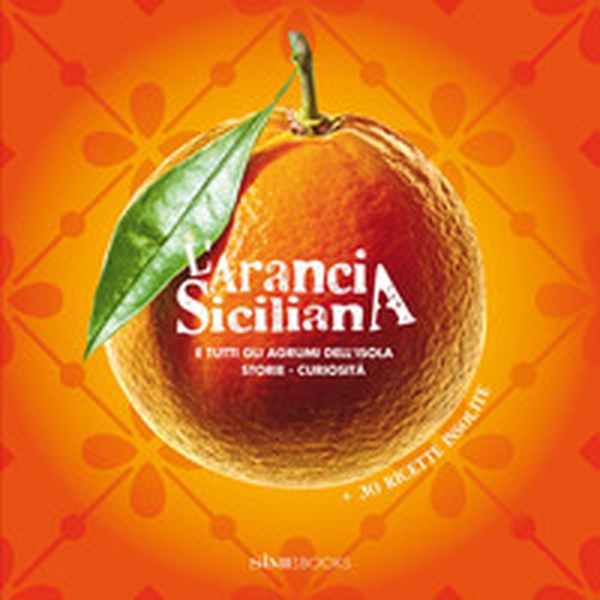 L'arancia siciliana. E tutti gli agrumi dell'isola. Storie, curiosità + 30 ricette insolite - Librerie.coop L'arancia siciliana. E tutti gli agrumi dell'isola. Storie, curiosità + 30 ricette insolite - Librerie.coop