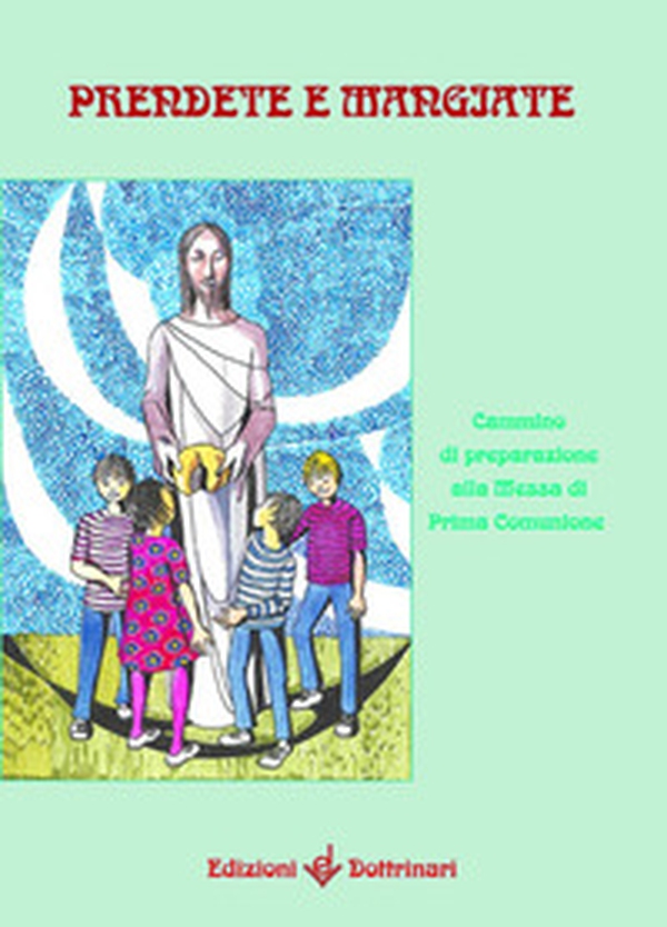 Prendete e mangiate. Cammino di preparazione alla messa di prima comunione - Librerie.coop Prendete e mangiate. Cammino di preparazione alla messa di prima comunione - Librerie.coop