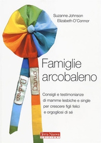 Famiglie arcobaleno. Consigli e testimonianze di mamme lesbiche e single per crescere figli felici e orgogliosi di sé - Librerie.coop