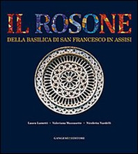 Il rosone della basilica di San Francesco in Assisi. Funzione luminosa e allusioni simboliche - Librerie.coop Il rosone della basilica di San Francesco in Assisi. Funzione luminosa e allusioni simboliche - Librerie.coop