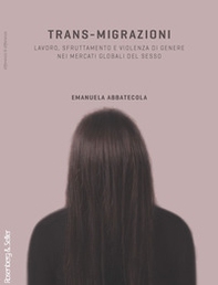 Trans-migrazioni. Lavoro, sfruttamento e violenza di genere nei mercati globali del sesso - Librerie.coop Trans-migrazioni. Lavoro, sfruttamento e violenza di genere nei mercati globali del sesso - Librerie.coop