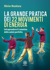 La grande pratica dei 22 movimenti di energia. Intraprendere il cammino della salute perfetta - Librerie.coop