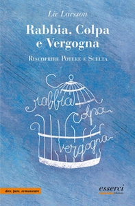 Rabbia, colpa e vergogna. Riscoprire potere e scelta - Librerie.coop Rabbia, colpa e vergogna. Riscoprire potere e scelta - Librerie.coop